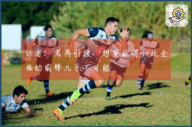 记者：若再引援，想要获得如此全面的前锋几乎不可能